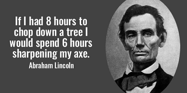 내게 나무를 벨 시간이 여덟 시간 주어진다면, 그 중 여섯 시간은 도끼를 가는데 쓰겠다.